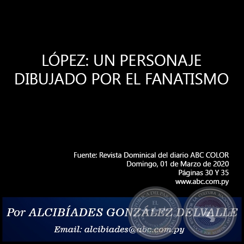 LPEZ: UN PERSONAJE DIBUJADO POR EL FANATISMO - Por ALCIBIADES GONZLEZ DELVALLE - Domingo, 01 de Marzo de 2020